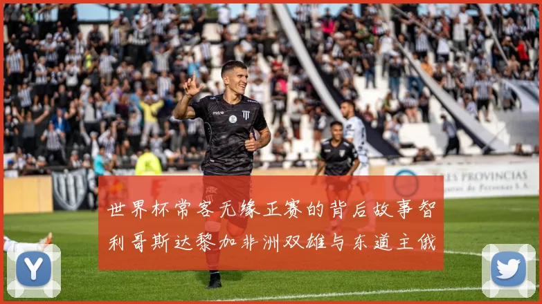 世界杯常客无缘正赛的背后故事智利哥斯达黎加非洲双雄与东道主俄罗斯的遗憾