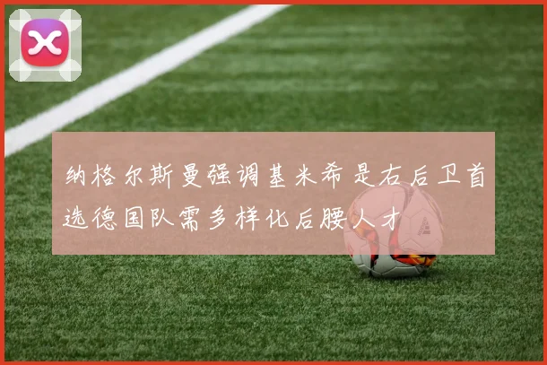 纳格尔斯曼强调基米希是右后卫首选德国队需多样化后腰人才